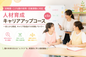 私立幼稚園・こども園向け「人材育成キャリアアップコース」開催:採用から育成まで体系的なノウハウを提供