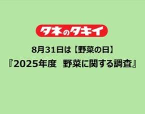 ～8月31日は 【野菜の日】～ 　タキイ種苗『2025年度　野菜に関する調査』