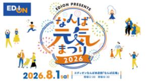 エディオン初の街フェスを開催！「EDION presents なんば元気まつり2026」2026年8月1日(土)なんば広場にて