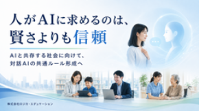 対話AIに「賢さ」だけでなく「信頼」を ― 教育・行政・福祉分野の共通ルール形成へ