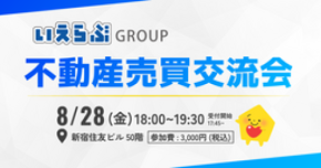 8月28日（金）不動産売買交流会を初開催！｜いえらぶGROUP