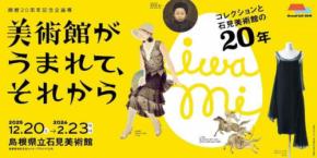 島根県立石見美術館 開館20周年記念企画展「美術館がうまれて、それからーコレクションと石見美術館の20年―」12/20~2026/2/23 開催 絵画 彫刻 ファッション一挙公開