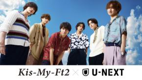 『キスマイ×NEXT』始動! 【U-NEXT】で「Kis-My-Ft2」歴代MV64作品 一挙配信開始!!